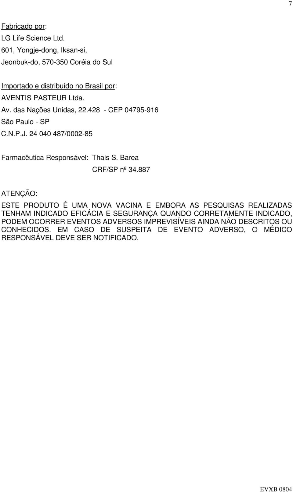 428 - CEP 04795-916 São Paulo - SP C.N.P.J. 24 040 487/0002-85 Farmacêutica Responsável: Thais S. Barea CRF/SP nº 34.