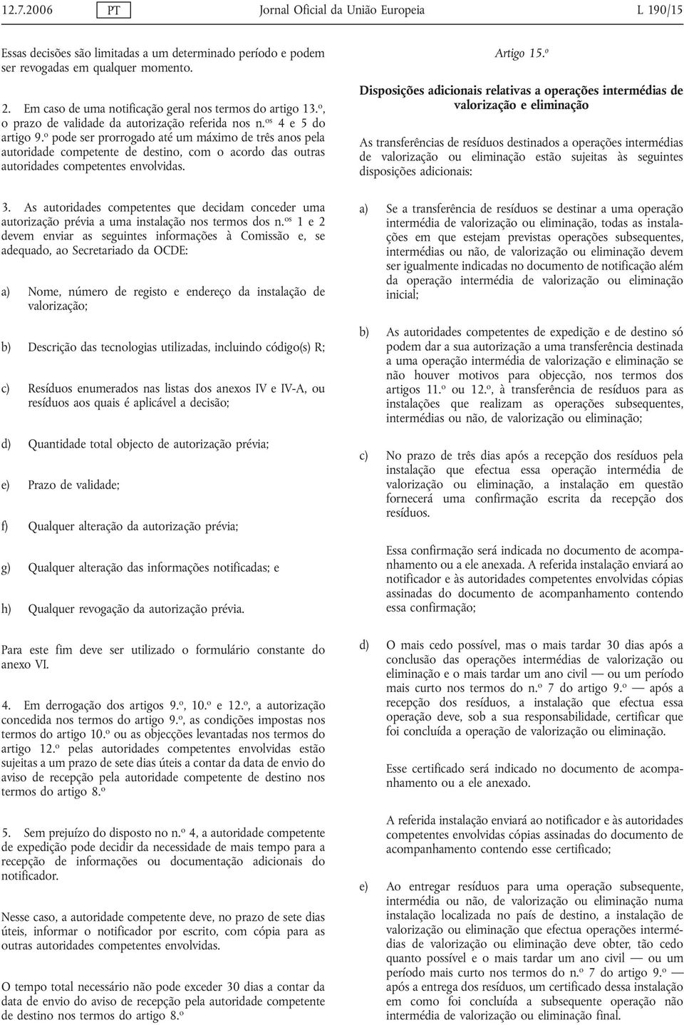 o pode ser prorrogado até um máximo de três anos pela autoridade competente de destino, com o acordo das outras autoridades competentes envolvidas. 3.