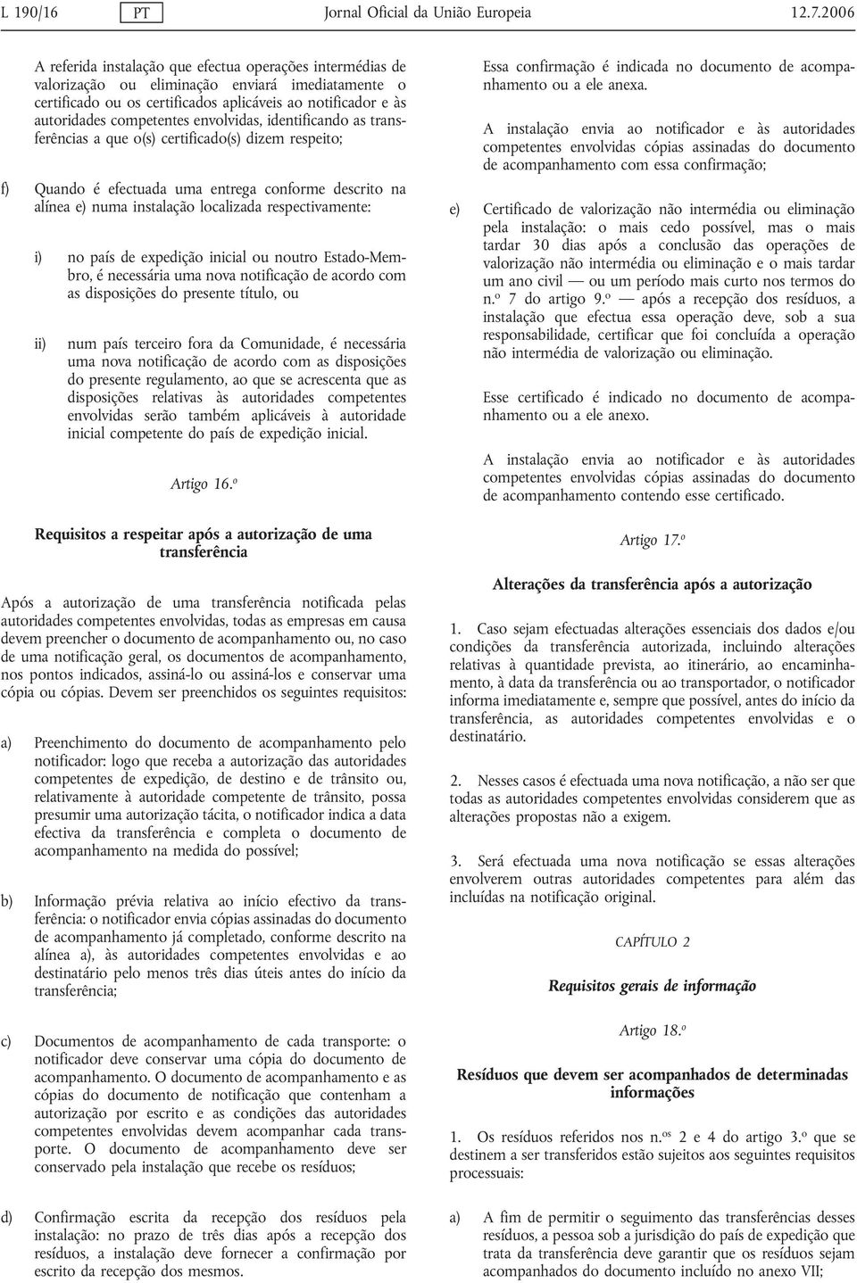 envolvidas, identificando as transferências a que o(s) certificado(s) dizem respeito; f) Quando é efectuada uma entrega conforme descrito na alínea e) numa instalação localizada respectivamente: i)