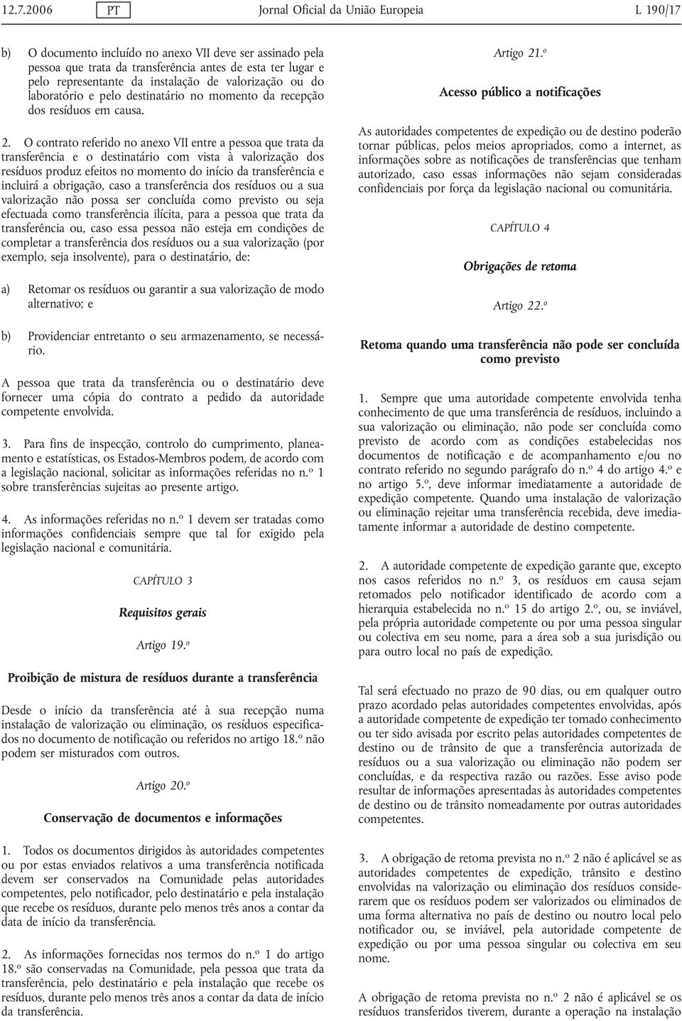 O contrato referido no anexo VII entre a pessoa que trata da transferência e o destinatário com vista à valorização dos resíduos produz efeitos no momento do início da transferência e incluirá a