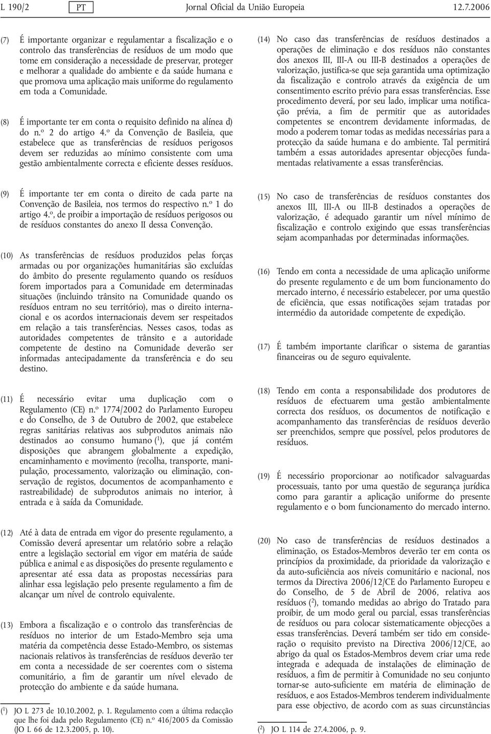 qualidade do ambiente e da saúde humana e que promova uma aplicação mais uniforme do regulamento em toda a Comunidade. (8) É importante ter em conta o requisito definido na alínea d) do n.