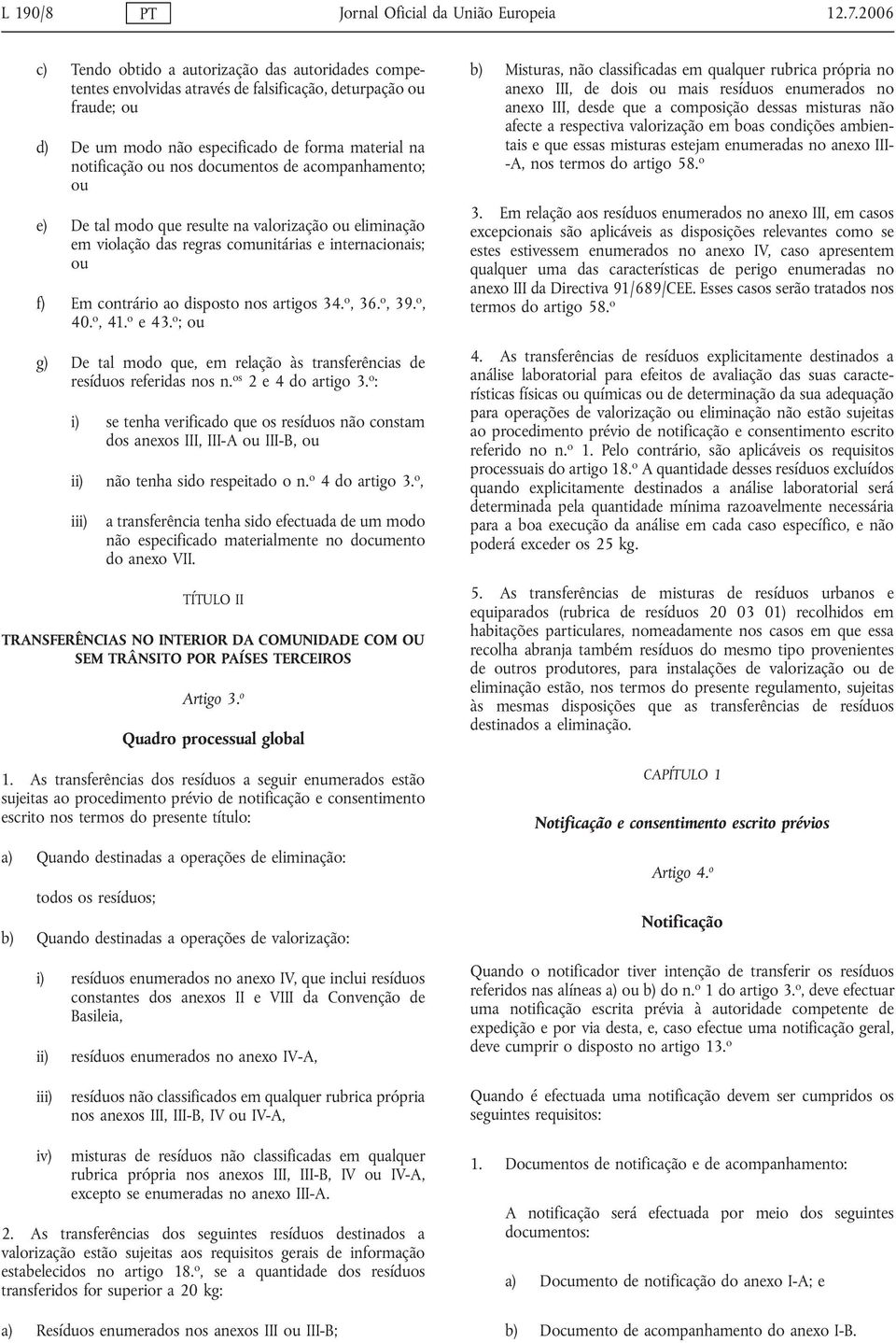 documentos de acompanhamento; ou e) De tal modo que resulte na valorização ou eliminação em violação das regras comunitárias e internacionais; ou f) Em contrário ao disposto nos artigos 34. o, 36.