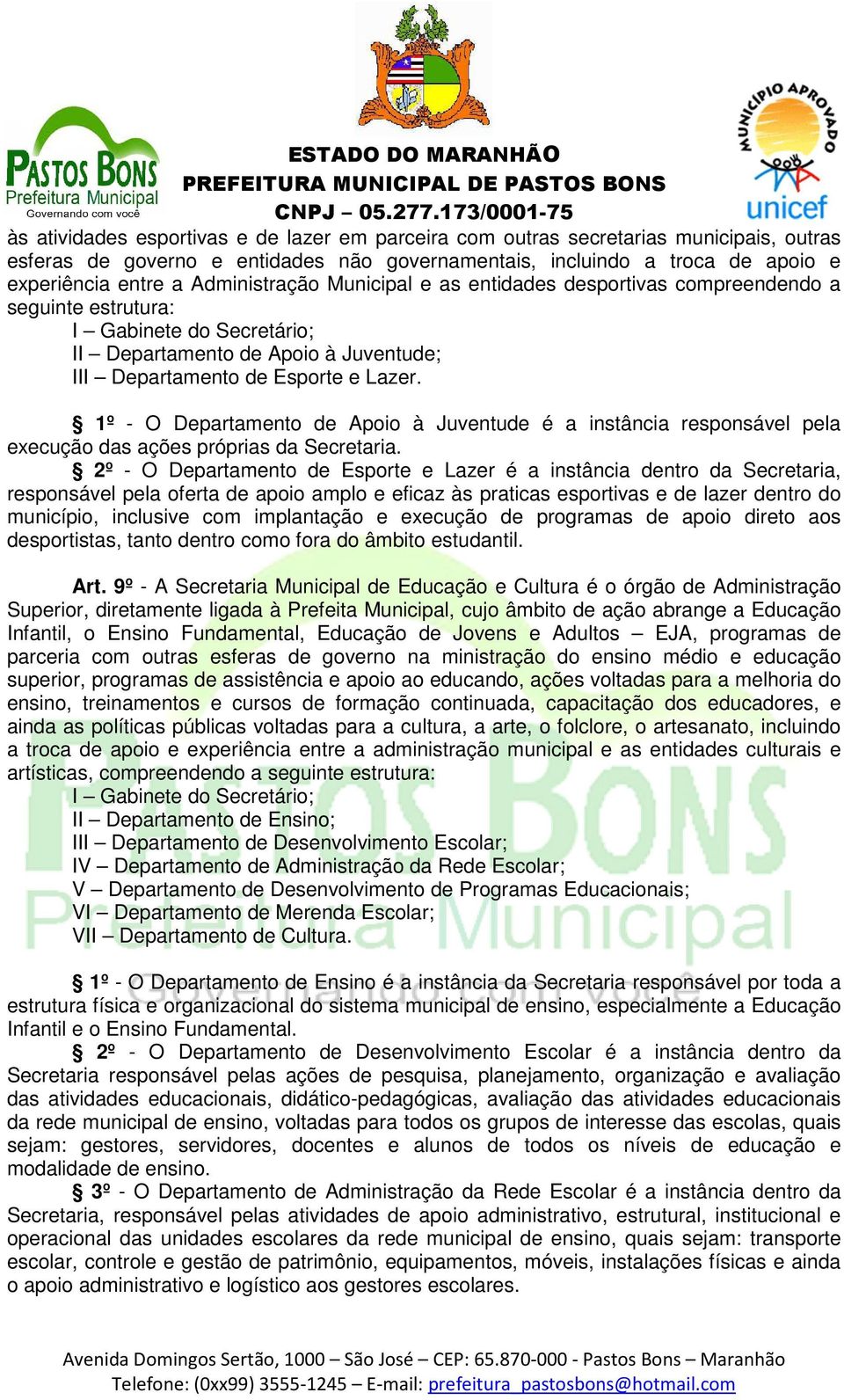 1º - O Departamento de Apoio à Juventude é a instância responsável pela execução das ações próprias da Secretaria.