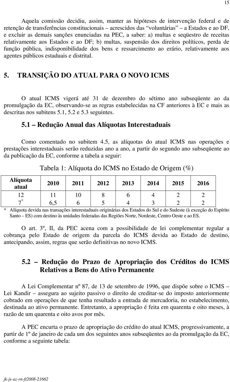 ressarcimento ao erário, relativamente aos agentes públicos estaduais e distrital. 5.