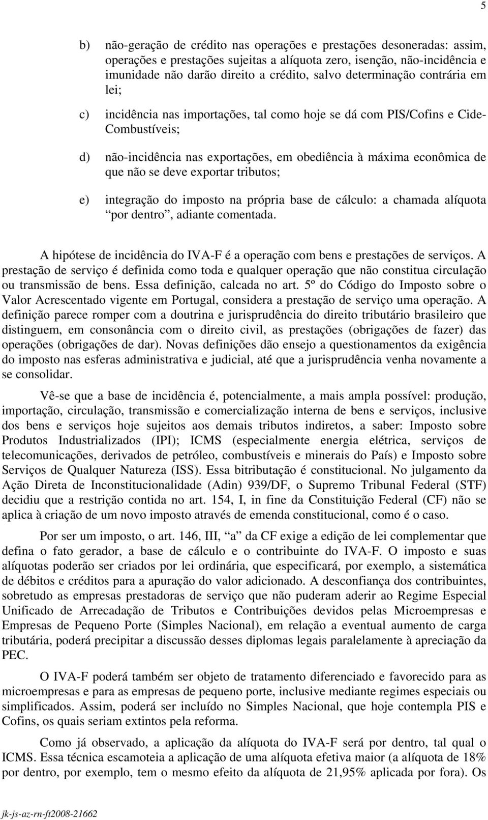 se deve exportar tributos; e) integração do imposto na própria base de cálculo: a chamada alíquota por dentro, adiante comentada.