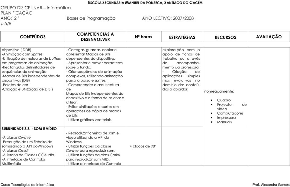 - Criar sequências de animação complexas, utilizando animação passo a passo e sprites. - Compreender a arquitectura de Mapas de Bits independentes do dispositivo e a forma de os criar e utilizar.