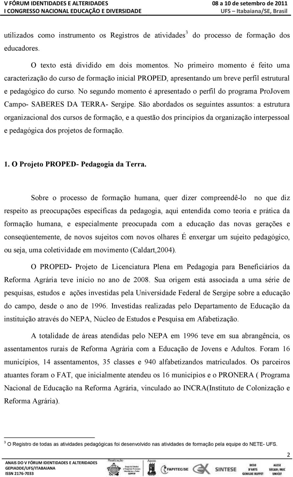 No segundo momento é apresentado o perfil do programa ProJovem Campo- SABERES DA TERRA- Sergipe.