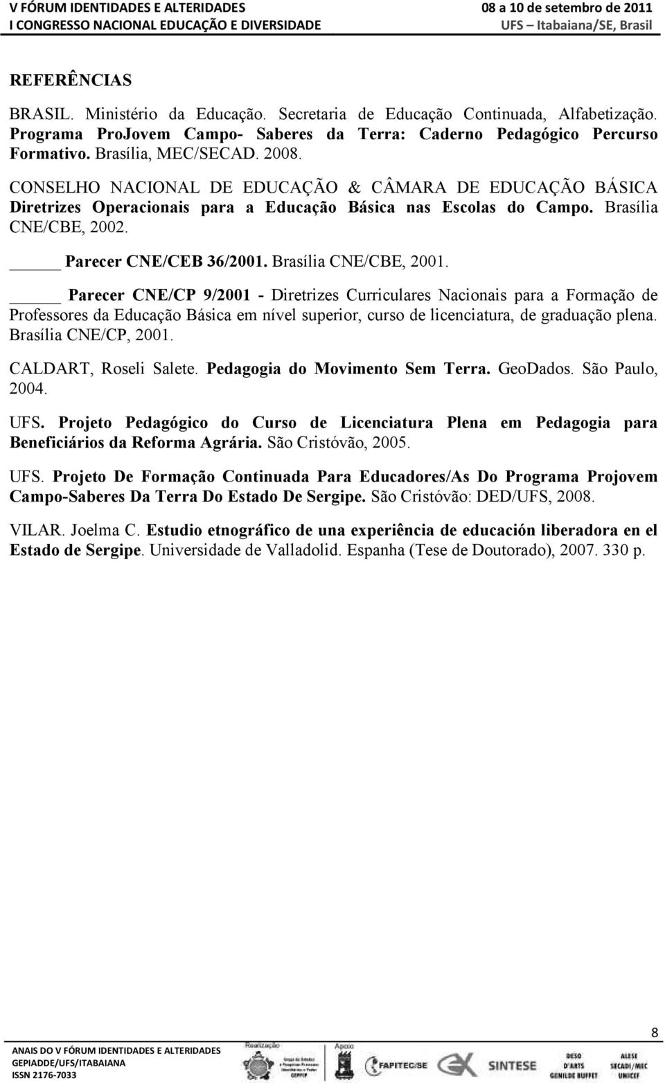 Brasília CNE/CBE, 2001. Parecer CNE/CP 9/2001 - Diretrizes Curriculares Nacionais para a Formação de Professores da Educação Básica em nível superior, curso de licenciatura, de graduação plena.