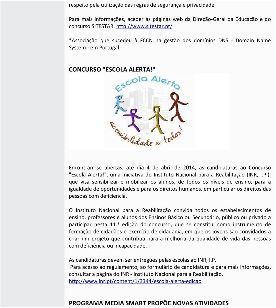 " Encontram-se abertas, até dia 4 de abril de 2014, as candidaturas ao Concurso "Escola Alerta!", uma iniciativa do Instituto Nacional para a Reabilitação (INR, I.P.