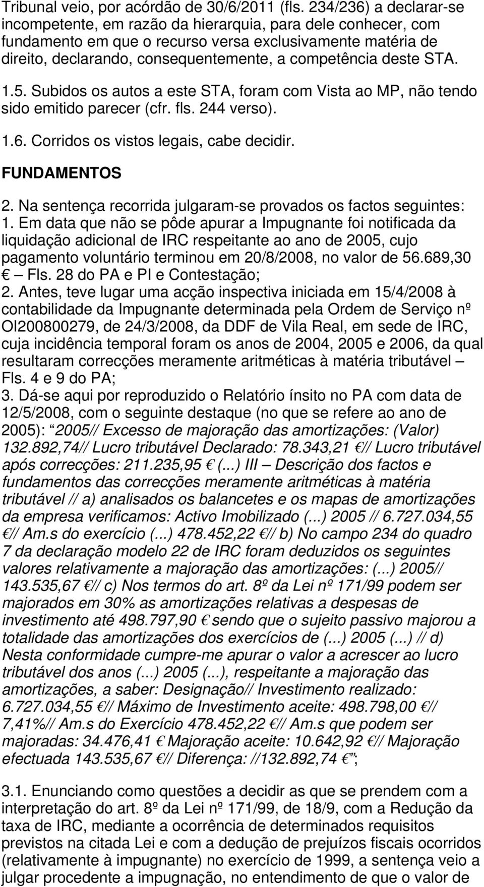 deste STA. 1.5. Subidos os autos a este STA, foram com Vista ao MP, não tendo sido emitido parecer (cfr. fls. 244 verso). 1.6. Corridos os vistos legais, cabe decidir. FUNDAMENTOS 2.