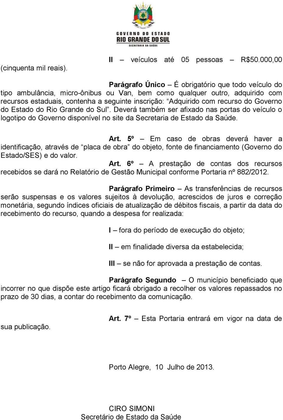 recurso do Governo do Estado do Rio Grande do Sul. Deverá também ser afixado nas portas do veículo o logotipo do Governo disponível no site da Secretaria de Estado da Saúde. Art.