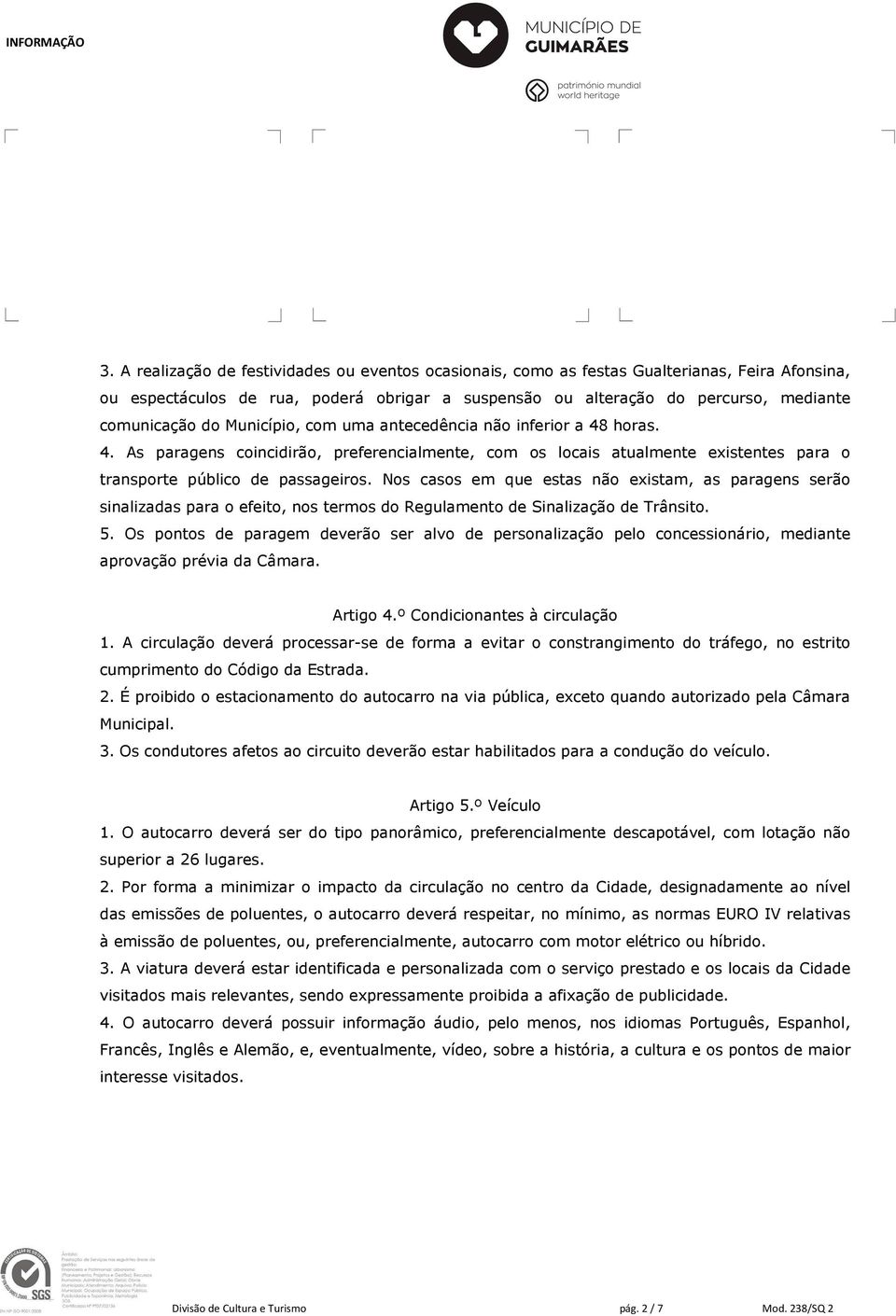 Nos casos em que estas não existam, as paragens serão sinalizadas para o efeito, nos termos do Regulamento de Sinalização de Trânsito. 5.