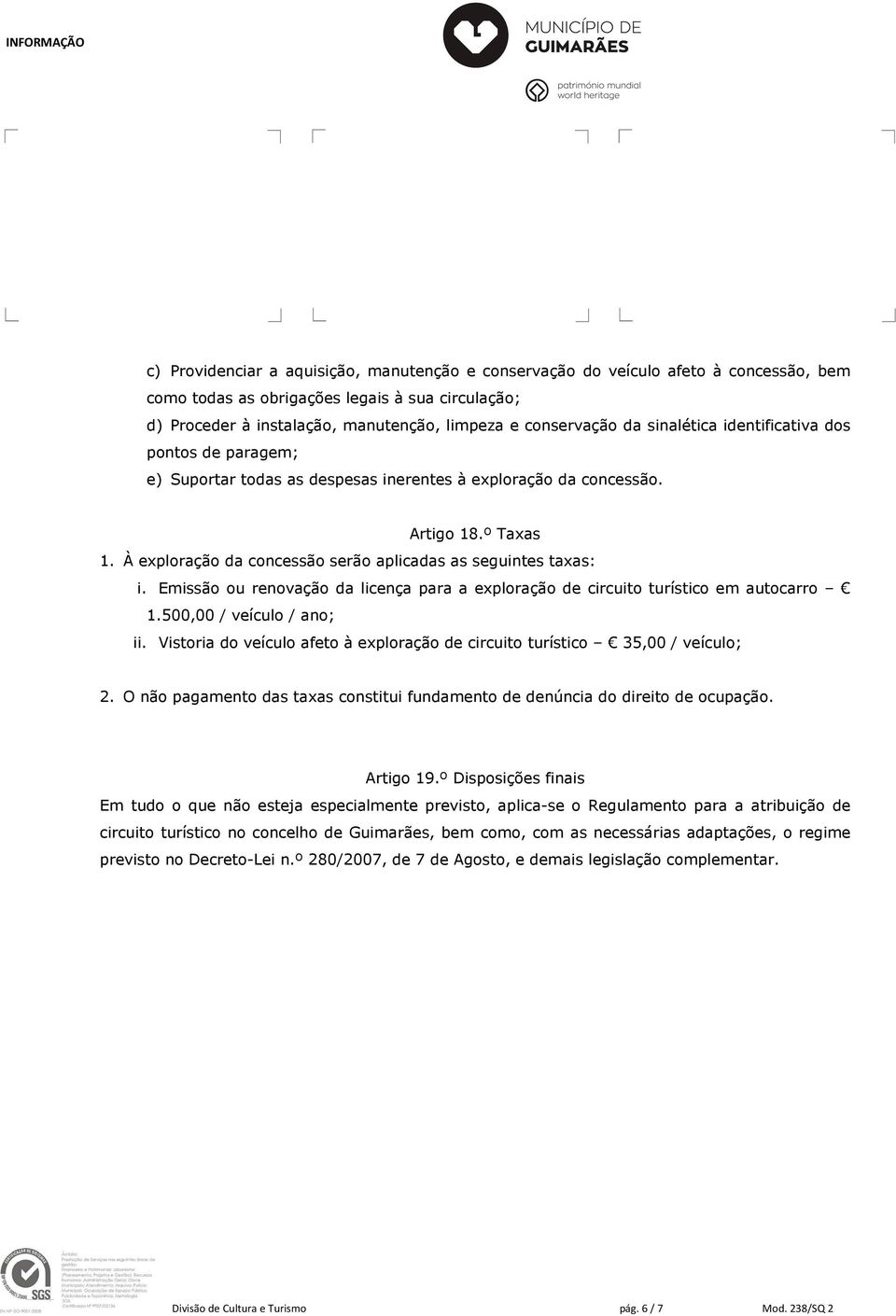 À exploração da concessão serão aplicadas as seguintes taxas: i. Emissão ou renovação da licença para a exploração de circuito turístico em autocarro 1.500,00 / veículo / ano; ii.