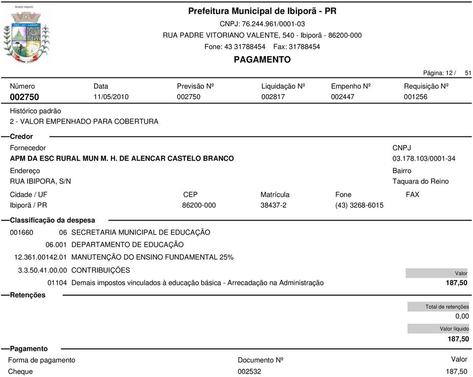 002447 001256 03.178.103/0001-34 Taquara do Reino 001660 06 SECRETARIA MUNICIPAL DE EDUCAÇÃO 06.001 DEPARTAMENTO DE EDUCAÇÃO 12.