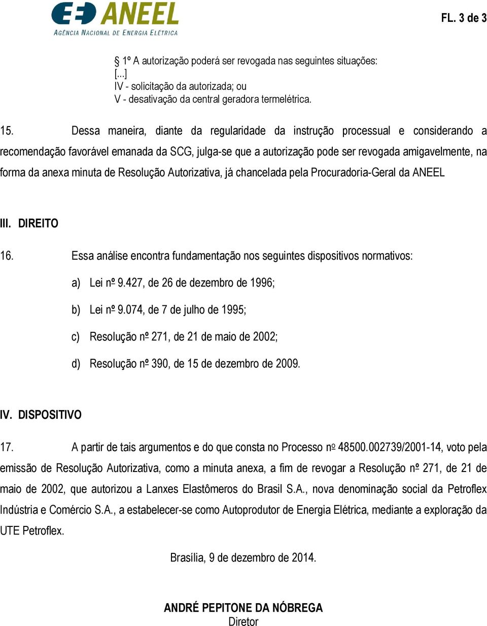 minuta de Resolução Autorizativa, já chancelada pela Procuradoria-Geral da ANEEL III. DIREITO 16. Essa análise encontra fundamentação nos seguintes dispositivos normativos: a) Lei nº 9.