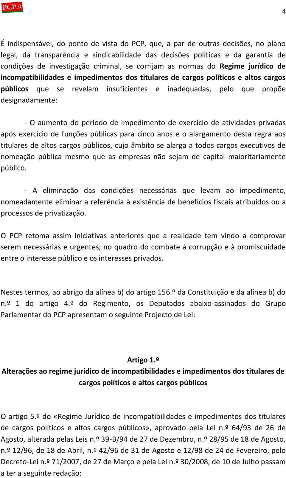 propõe designadamente: - O aumento do período de impedimento de exercício de atividades privadas após exercício de funções públicas para cinco anos e o alargamento desta regra aos titulares de altos