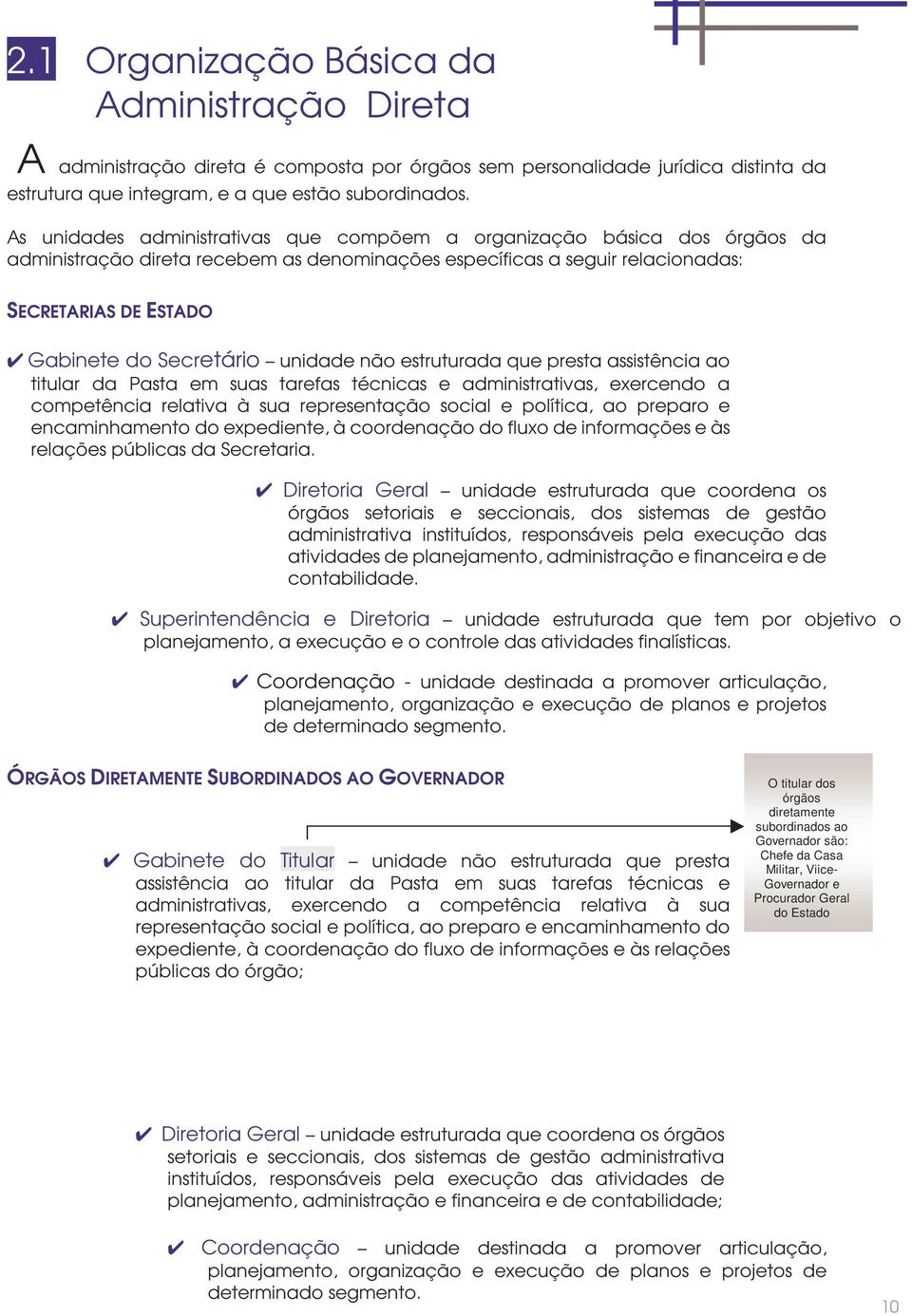 unidade não estruturada que presta assistência ao titular da Pasta em suas tarefas técnicas e administrativas, exercendo a competência relativa à sua representação social e política, ao preparo e