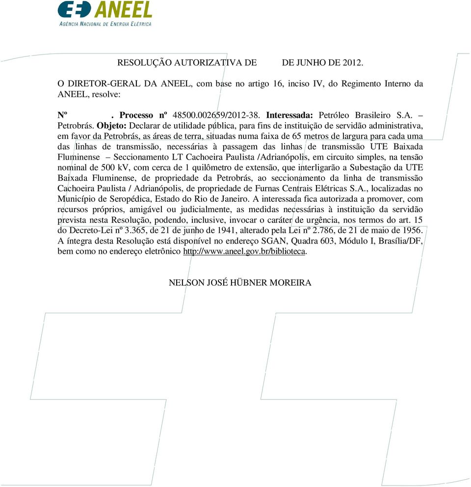 Objeto: Declarar de utilidade pública, para fins de instituição de servidão administrativa, em favor da Petrobrás, as áreas de terra, situadas numa faixa de 65 metros de largura para cada uma das