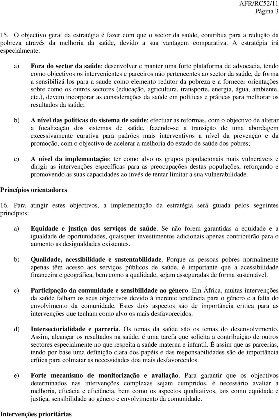 saúde, de forma a sensibilizá-los para a saude como elemento redutor da pobreza e a fornecer orientações sobre como os outros sectores (educação, agricultura, transporte, energia, água, ambiente, etc.