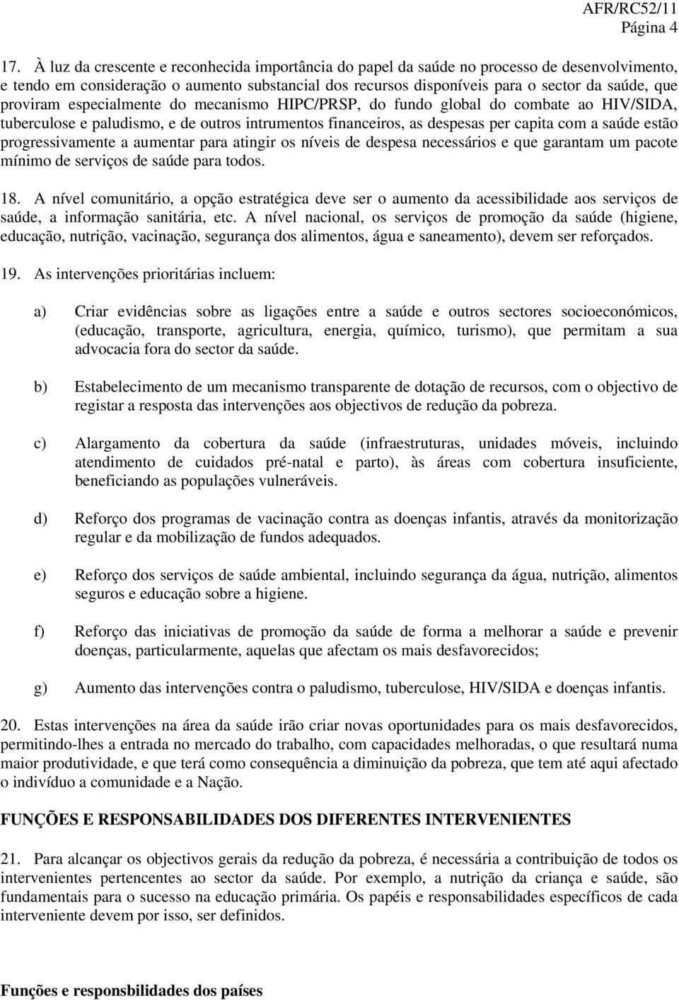 proviram especialmente do mecanismo HIPC/PRSP, do fundo global do combate ao HIV/SIDA, tuberculose e paludismo, e de outros intrumentos financeiros, as despesas per capita com a saúde estão