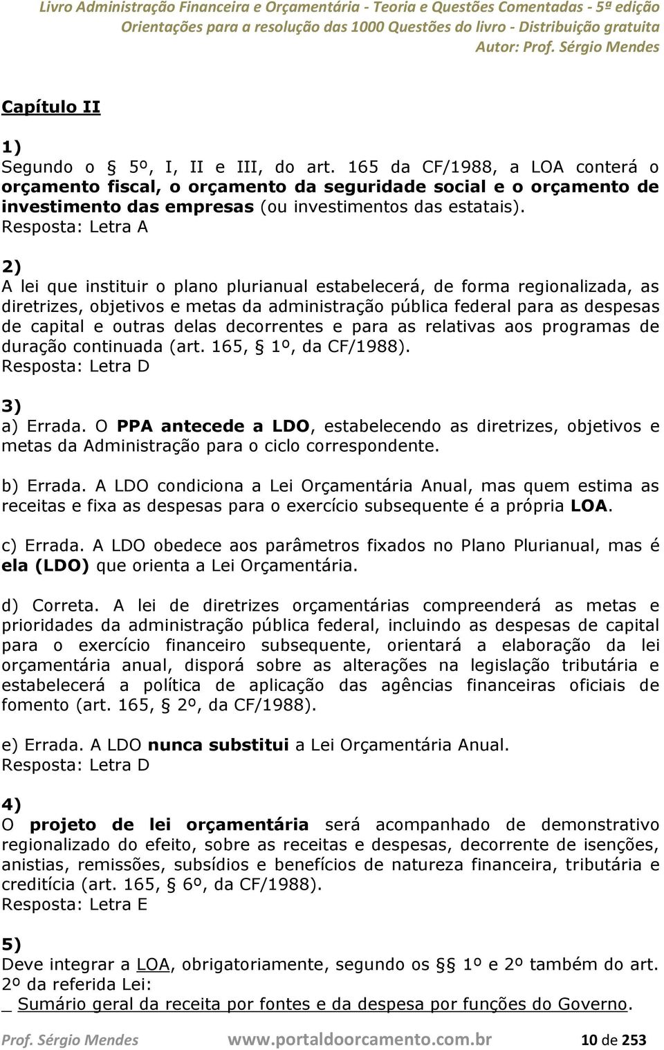 2) A lei que instituir o plano plurianual estabelecerá, de forma regionalizada, as diretrizes, objetivos e metas da administração pública federal para as despesas de capital e outras delas