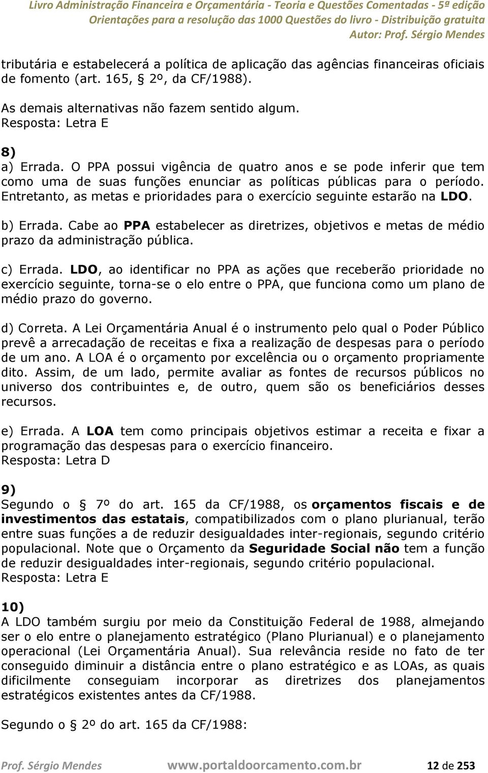 Entretanto, as metas e prioridades para o exercício seguinte estarão na LDO. b) Errada. Cabe ao PPA estabelecer as diretrizes, objetivos e metas de médio prazo da administração pública. c) Errada.