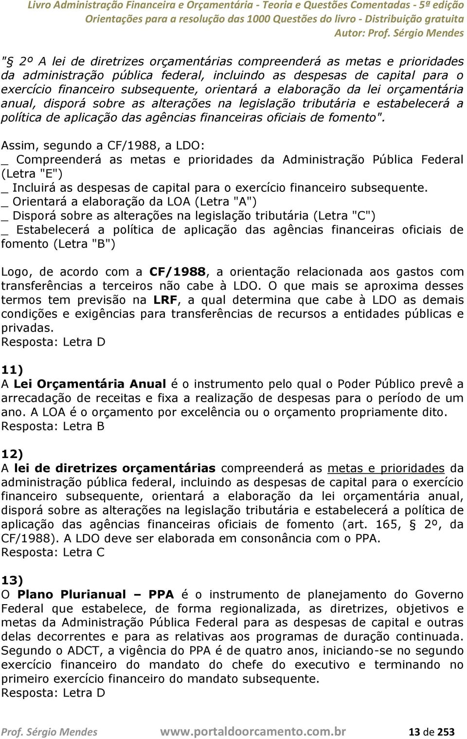 Assim, segundo a CF/1988, a LDO: _ Compreenderá as metas e prioridades da Administração Pública Federal (Letra "E") _ Incluirá as despesas de capital para o exercício financeiro subsequente.