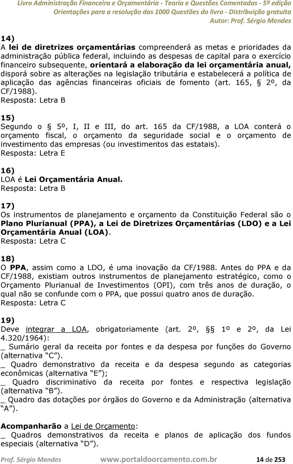 165, 2º, da CF/1988). 15) Segundo o 5º, I, II e III, do art.