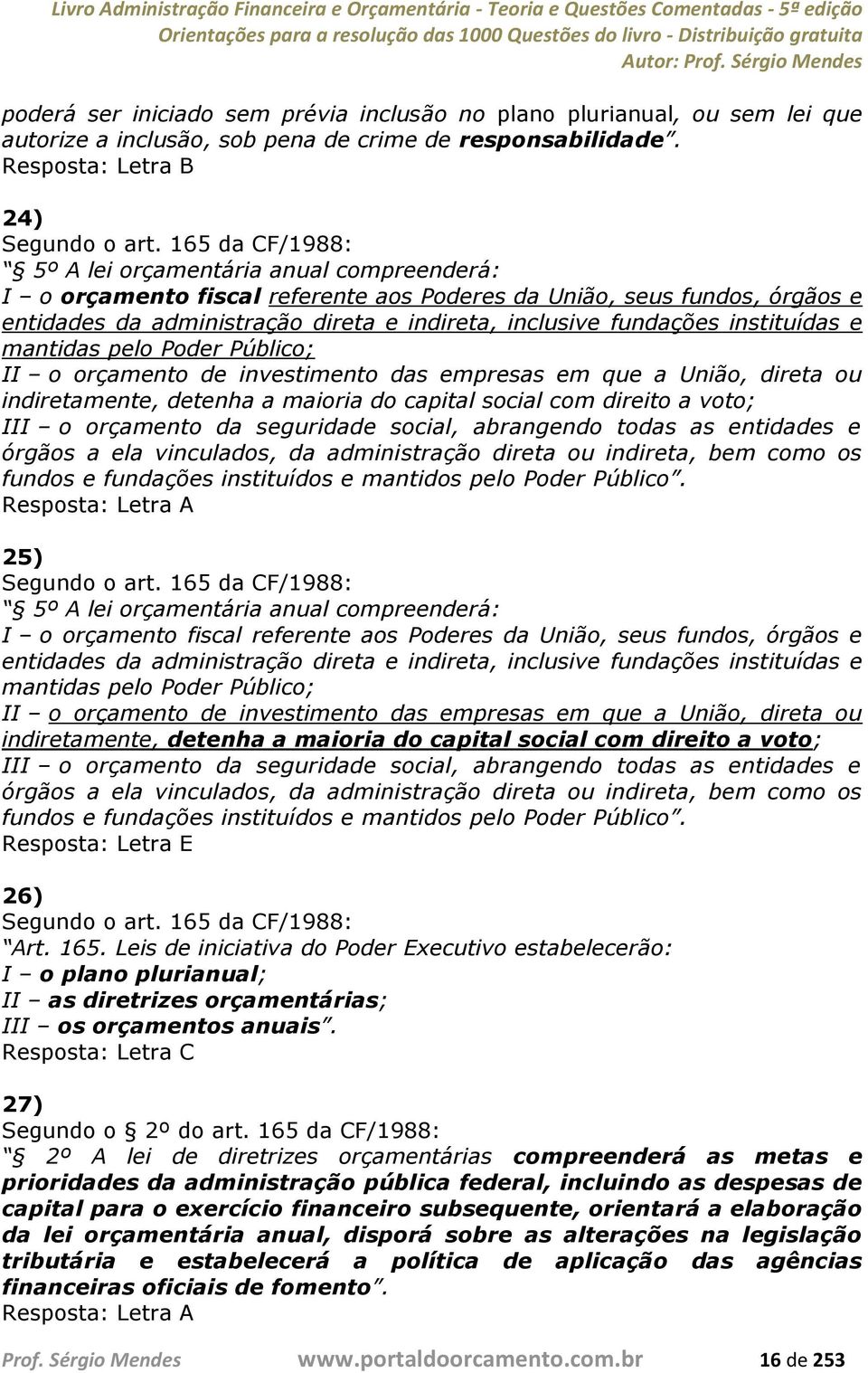 instituídas e mantidas pelo Poder Público; II o orçamento de investimento das empresas em que a União, direta ou indiretamente, detenha a maioria do capital social com direito a voto; III o orçamento