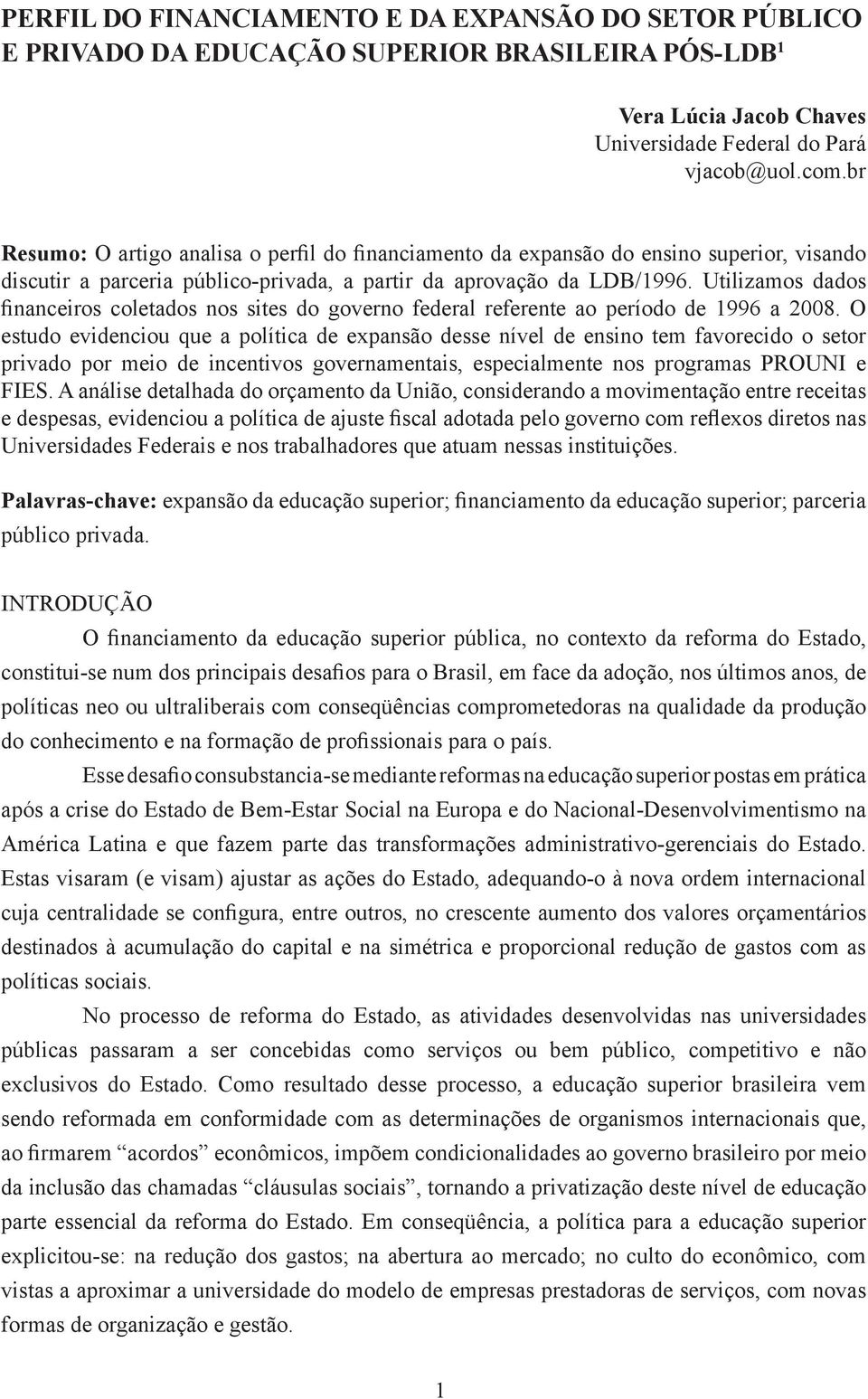 Utilizamos dados financeiros coletados nos sites do governo federal referente ao período de 1996 a 2008.