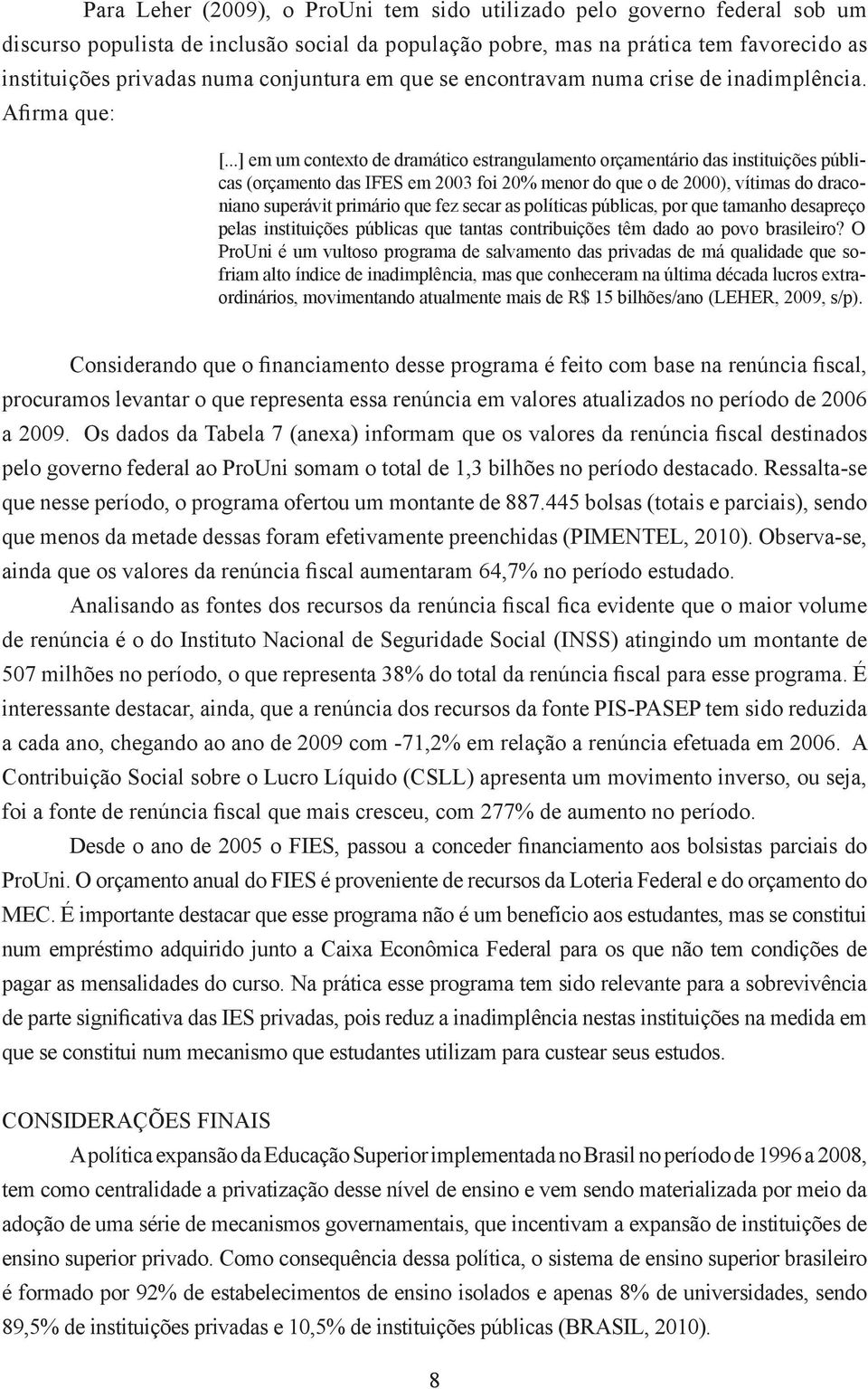 ..] em um contexto de dramático estrangulamento orçamentário das instituições públicas (orçamento das IFES em 2003 foi 20% menor do que o de 2000), vítimas do draconiano superávit primário que fez