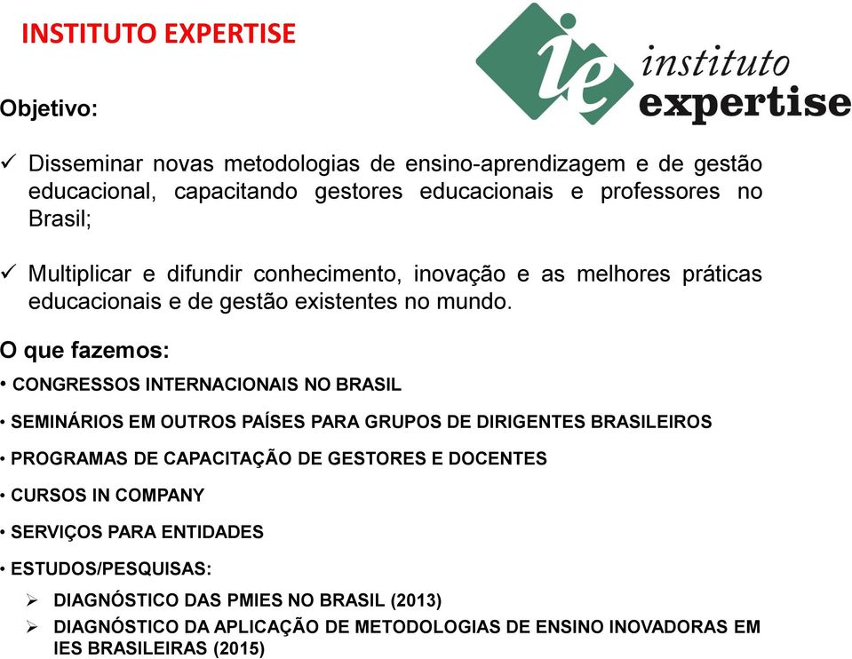 O que fazemos: CONGRESSOS INTERNACIONAIS NO BRASIL SEMINÁRIOS EM OUTROS PAÍSES PARA GRUPOS DE DIRIGENTES BRASILEIROS PROGRAMAS DE CAPACITAÇÃO DE GESTORES E