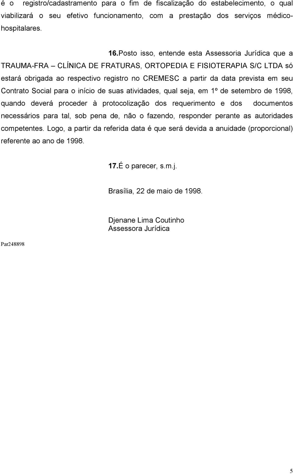 seu Contrato Social para o início de suas atividades, qual seja, em 1º de setembro de 1998, quando deverá proceder à protocolização dos requerimento e dos documentos necessários para tal, sob pena