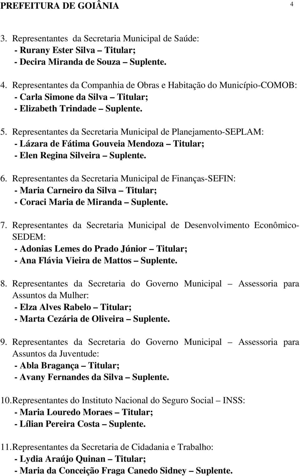 Representantes da Secretaria Municipal de Finanças-SEFIN: - Maria Carneiro da Silva Titular; - Coraci Maria de Miranda Suplente. 7.
