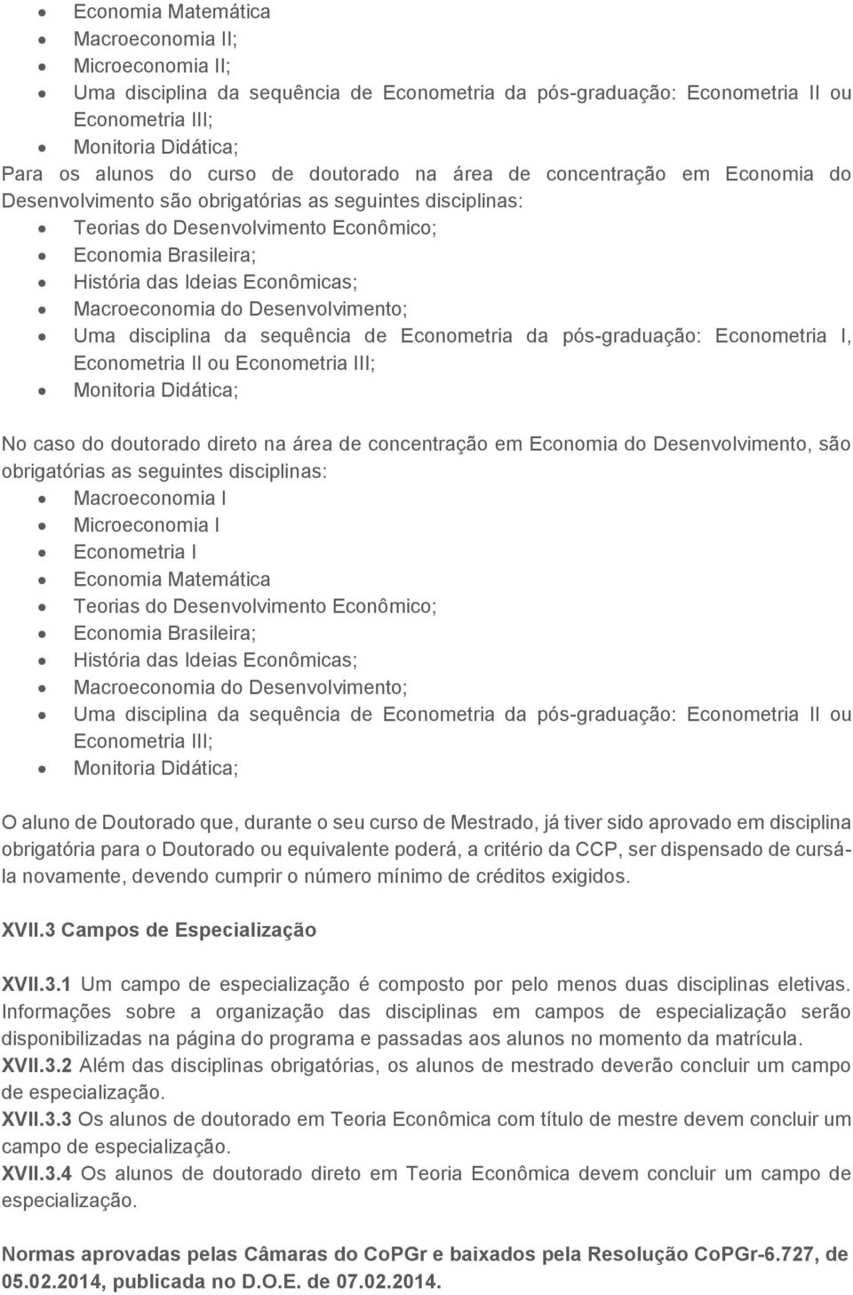 Macroeconomia do Desenvolvimento; Uma disciplina da sequência de Econometria da pós-graduação: Econometria I, Econometria II ou Econometria III; Monitoria Didática; No caso do doutorado direto na