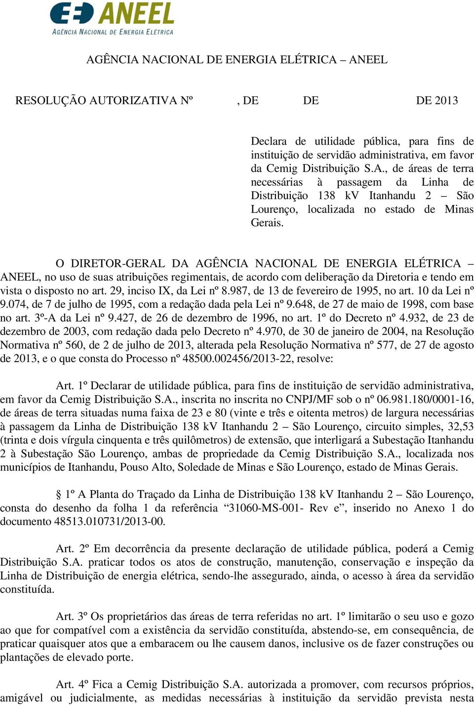 O DIRETOR-GERAL DA AGÊNCIA NACIONAL DE ENERGIA ELÉTRICA ANEEL, no uso de suas atribuições regimentais, de acordo com deliberação da Diretoria e tendo em vista o disposto no art.