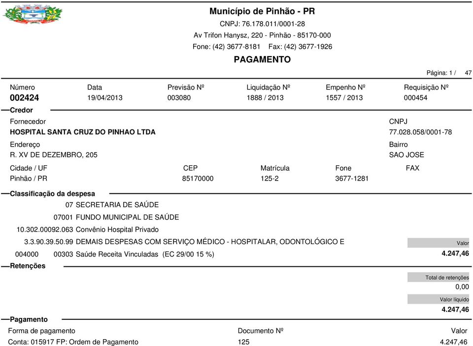 99 DEMAIS DESPESAS COM SERVIÇO MÉDICO - HOSPITALAR, ODONTOLÓGICO E 07 SECRETARIA DE SAÚDE 07001 FUNDO MUNICIPAL DE SAÚDE 10.302.