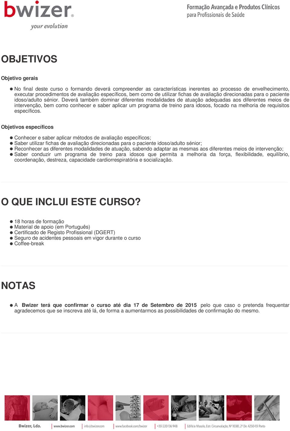 Deverá também dominar diferentes modalidades de atuação adequadas aos diferentes meios de intervenção, bem como conhecer e saber aplicar um programa de treino para idosos, focado na melhoria de