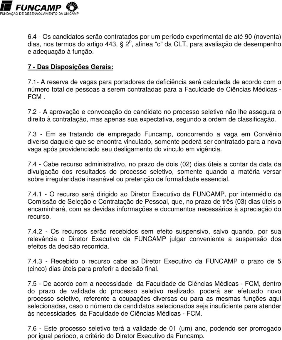 1- A reserva de vagas para portadores de deficiência será calculada de acordo com o número total de pessoas a serem contratadas para a Faculdade de Ciências Médicas - FCM. 7.