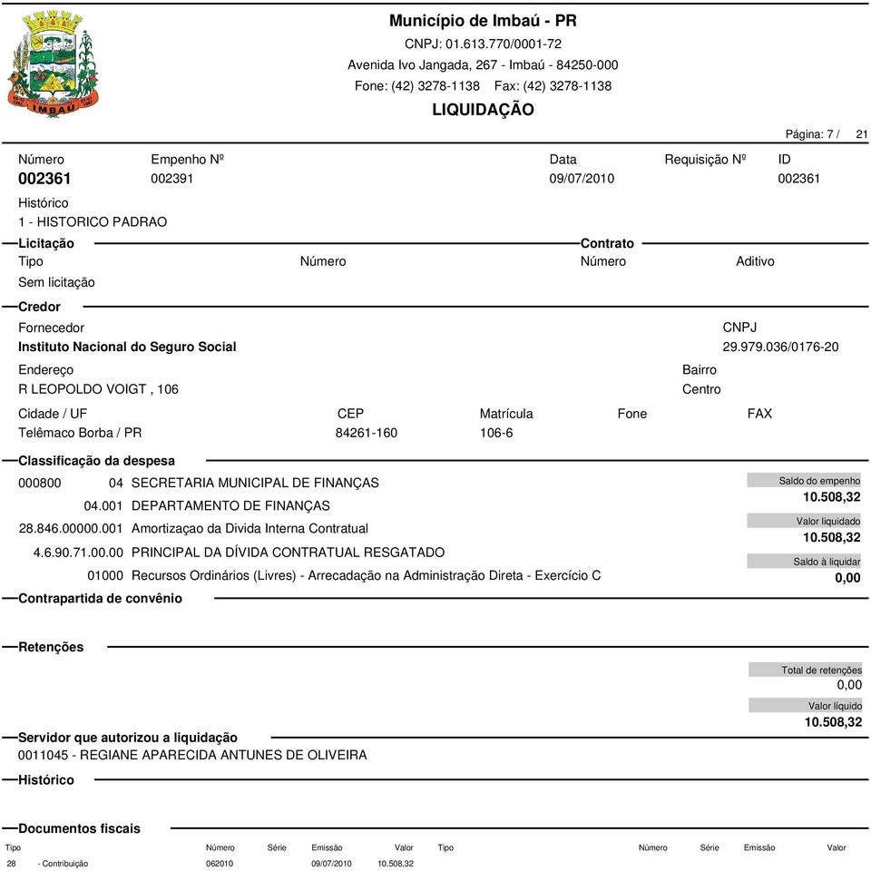 846.00000.001 Amortizaçao da Divida Interna Contratual 4.6.90.71.00.00 PRINCIPAL DA DÍVA CONTRATUAL RESGATADO 10.508,32 10.