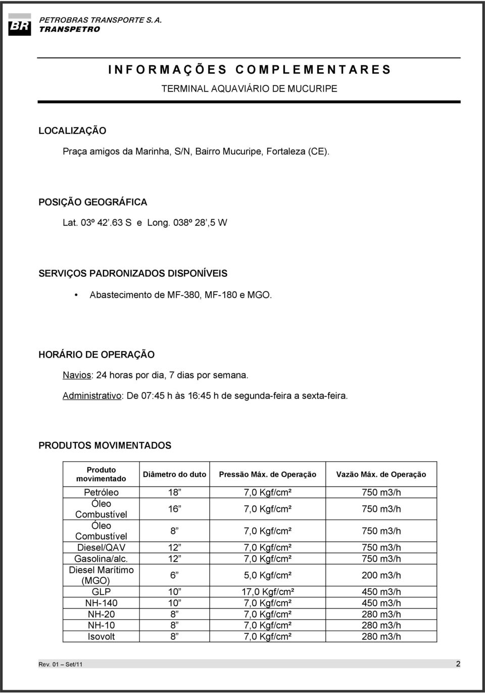 Administrativo: De 07:45 h às 16:45 h de segunda-feira a sexta-feira. PRODUTOS MOVIMENTADOS Produto movimentado Diâmetro do duto Pressão Máx. de Operação Vazão Máx.