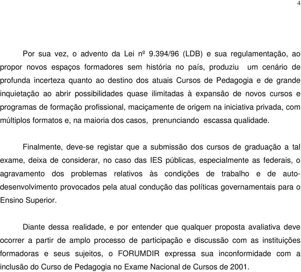 inquietação ao abrir possibilidades quase ilimitadas à expansão de novos cursos e programas de formação profissional, maciçamente de origem na iniciativa privada, com múltiplos formatos e, na maioria