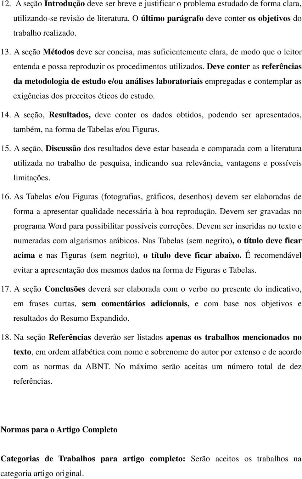 Deve conter as referências da metodologia de estudo e/ou análises laboratoriais empregadas e contemplar as exigências dos preceitos éticos do estudo. 14.