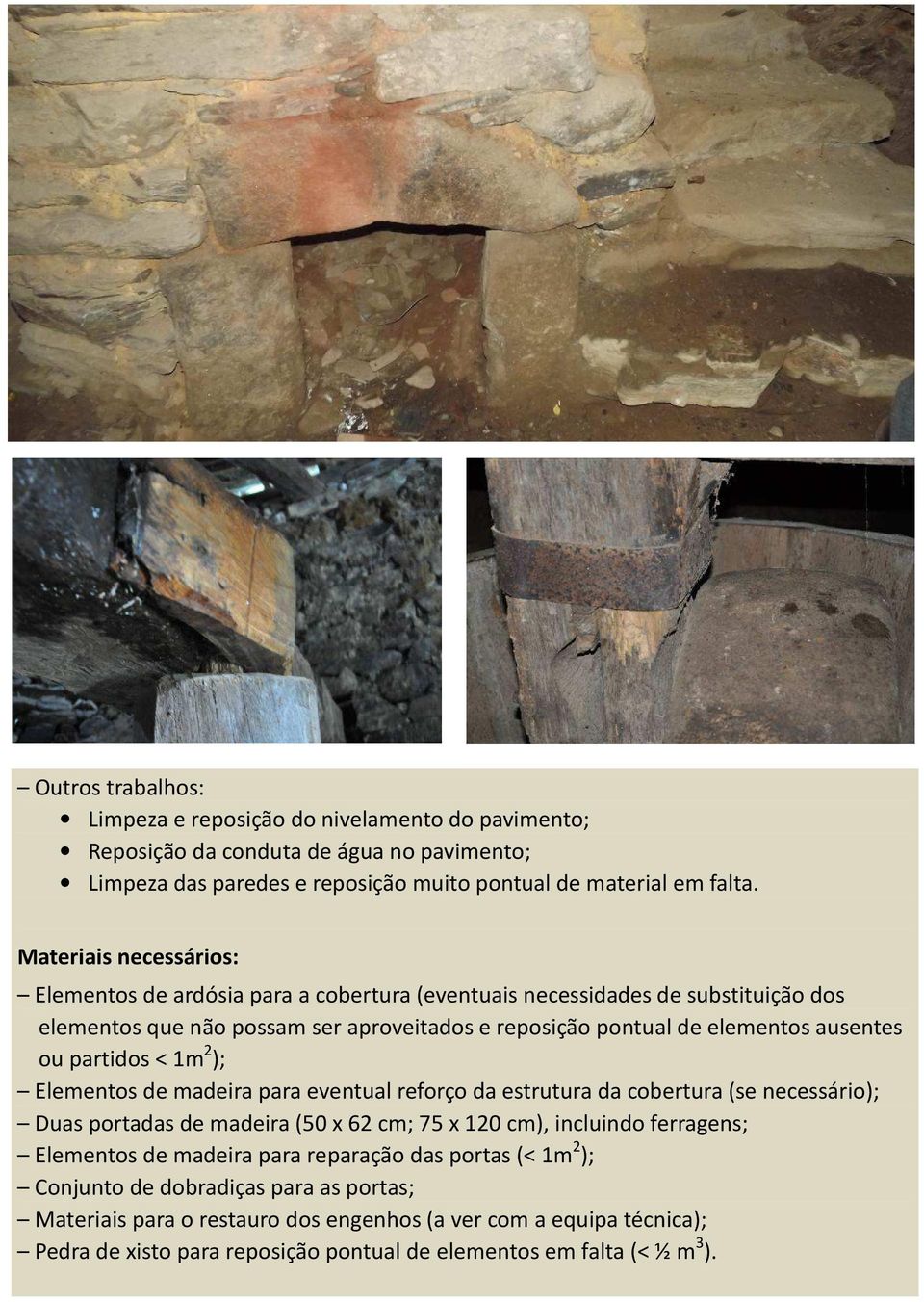 partidos < 1m 2 ); Elementos de madeira para eventual reforço da estrutura da cobertura (se necessário); Duas portadas de madeira (50 x 62 cm; 75 x 120 cm), incluindo ferragens; Elementos de