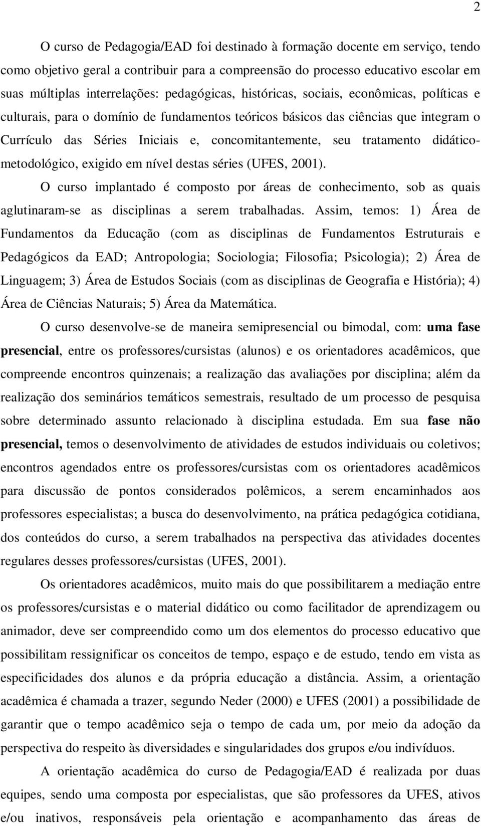 tratamento didáticometodológico, exigido em nível destas séries (UFES, 2001). O curso implantado é composto por áreas de conhecimento, sob as quais aglutinaram-se as disciplinas a serem trabalhadas.