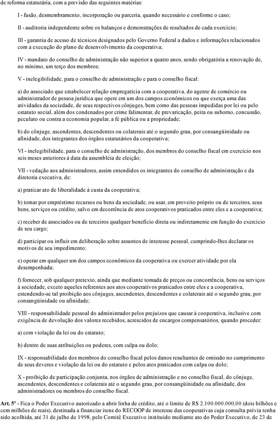 cooperativa; IV mandato do conselho de administração não superior a quatro, sendo obrigatória a renovação de, no mínimo, um terço dos membros; V inelegibilidade, para o conselho de administração e