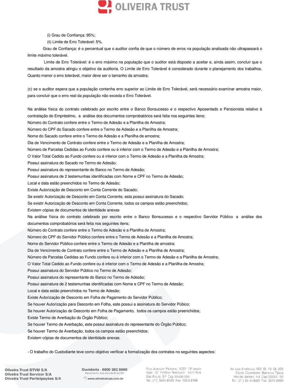 Limite de Erro Tolerável: é o erro máximo na população que o auditor está disposto a aceitar e, ainda assim, concluir que o resultado da amostra atingiu o objetivo da auditoria.