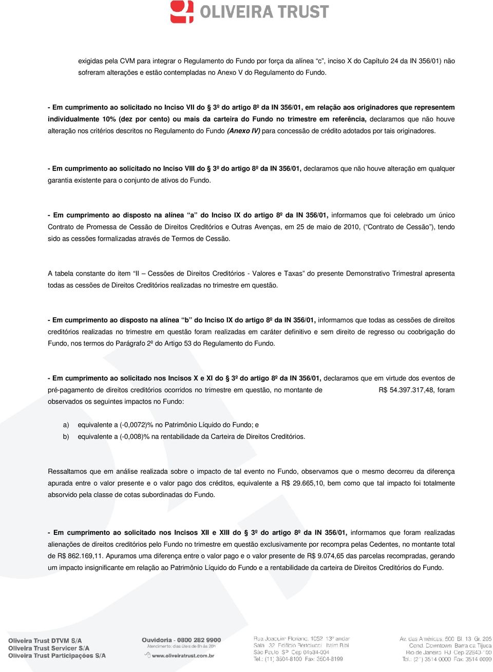 em referência, declaramos que não houve alteração nos critérios descritos no Regulamento do Fundo (Anexo IV) para concessão de crédito adotados por tais originadores.