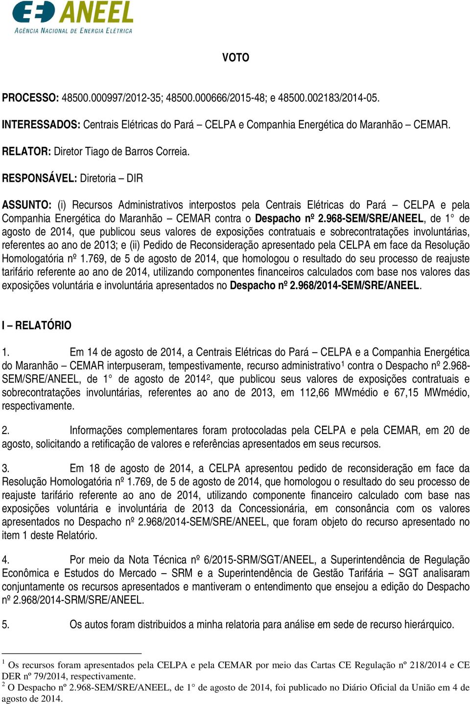 RESPONSÁVEL: Diretoria DIR ASSUNTO: (i) Recursos Administrativos interpostos pela Centrais Elétricas do Pará CELPA e pela Companhia Energética do Maranhão CEMAR contra o Despacho nº 2.