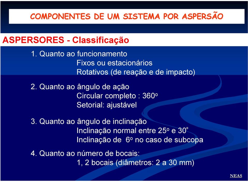 Quanto ao ângulo de ação Circular completo : 360 o Setorial: ajustável 3.